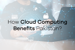 How Cloud Computing Benefits Pakistan