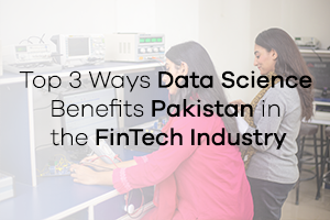 Top 3 Ways Data Science Benefits Pakistan in the FinTech Industry