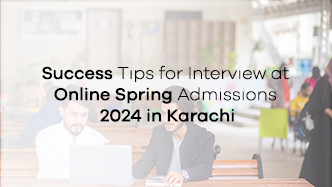 Success Tips for Interview at Online Spring Admissions 2024 in Karachi
