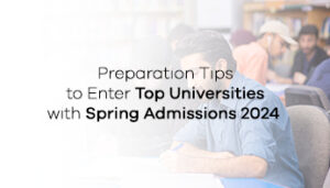 Preparation Tips to Enter Top Universities with Spring Admissions 2024